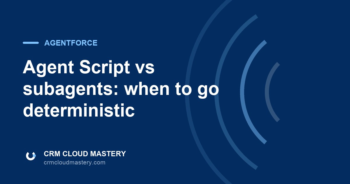 CRM Cloud Mastery article cover: Agent Script vs subagents - when to go deterministic
